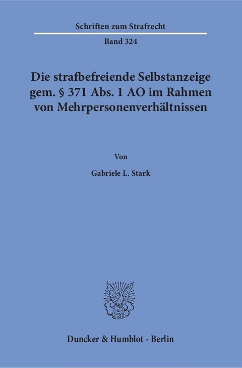 Die strafbefreiende Selbstanzeige gem. &sect; 371 Abs. 1 AO im Rahmen von Mehrpersonenverh&auml;ltnissen. - Gabriele L. Stark