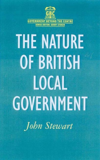 The Nature of British Local Government - John (Honorary Professor Stewart