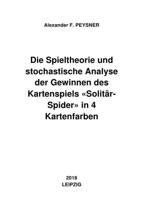Die Spieltheorie und stochastische Analyse der Gewinnen des Kartenspiels «Solitär-Spider» in 4 Kartenfarben - Alexander F. Peysner