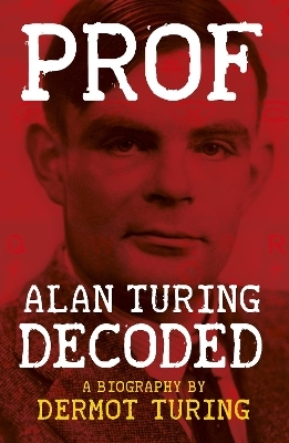 Prof: Alan Turing Decoded - Dermot Turing
