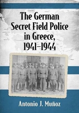 The German Secret Field Police in Greece, 1941-1945 - Antonio J. Munoz