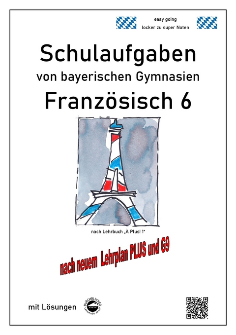 Franz&ouml;sisch 6 (nach &Agrave; plus! 1) Schulaufgaben von bayerischen Gymnasien mit L&ouml;sungen nach LehrplanPLUS / G9 - Monika Arndt