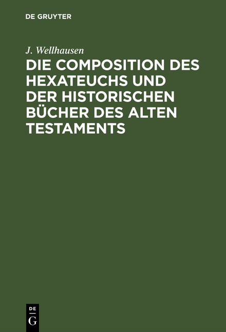 Die Composition des Hexateuchs und der historischen B&uuml;cher des Alten Testaments - J. Wellhausen