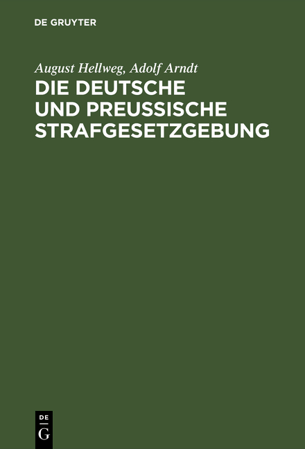Die Deutsche und Preu&szlig;ische Strafgesetzgebung - August Hellweg, Adolf Arndt