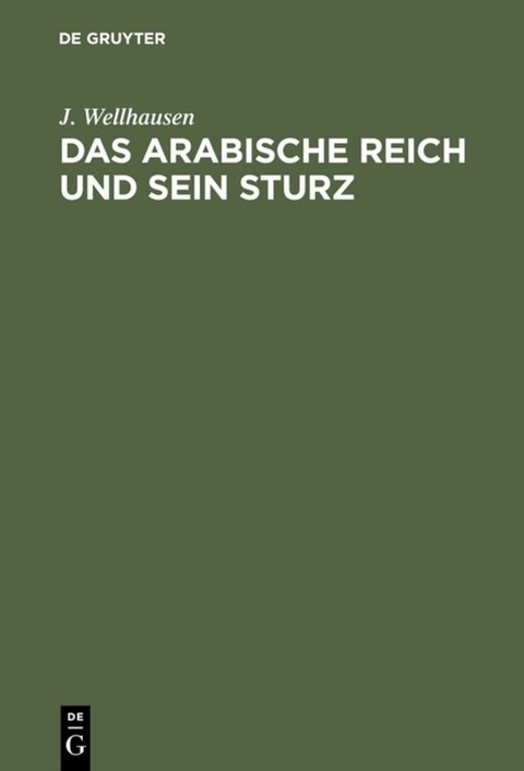 Das arabische Reich und sein Sturz - J. Wellhausen