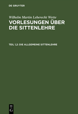 Wilhelm Martin Leberecht Wette: Vorlesungen über die Sittenlehre / Die allgemeine Sittenlehre