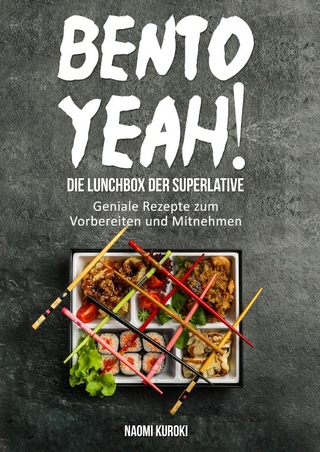 Bento Yeah! – Die Lunchbox der Superlative: Geniale Rezepte zum Vorbereiten und Mitnehmen (Meal Prep, japanische Küche, Bento Box Kochbuch, Lunch to go, japanisches Kochbuch, japanische Rezepte)
