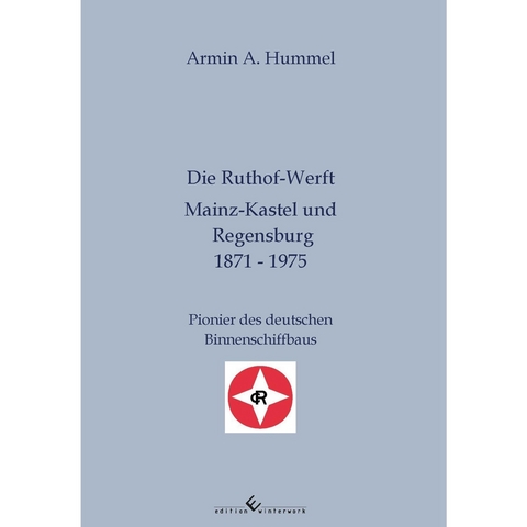 Die Ruthof-Werft, Mainz-Kastel und Regensburg 1871-1975 - Armin A. Hummel