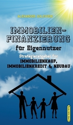 Das Immobilien-Praxishandbuch f&uuml;r Eigennutzer - Alexander Goldwein