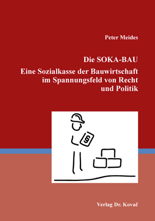 Die SOKA-BAU Eine Sozialkasse der Bauwirtschaft im Spannungsfeld von Recht und Politik