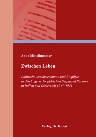 Zwischen Leben – Politische Machtstrukturen und Konflikte in den Lagern der jüdischen Displaced Persons in Italien und Österreich 1944–1951