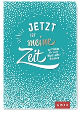 Jetzt ist meine Zeit - Der Planer f&uuml;r meine Work-Life-Balance -  GROH Verlag