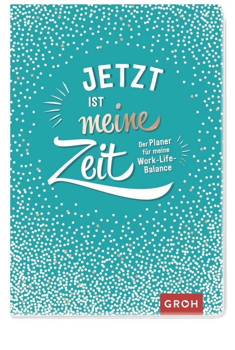 Jetzt ist meine Zeit - Der Planer f&uuml;r meine Work-Life-Balance -  GROH Verlag