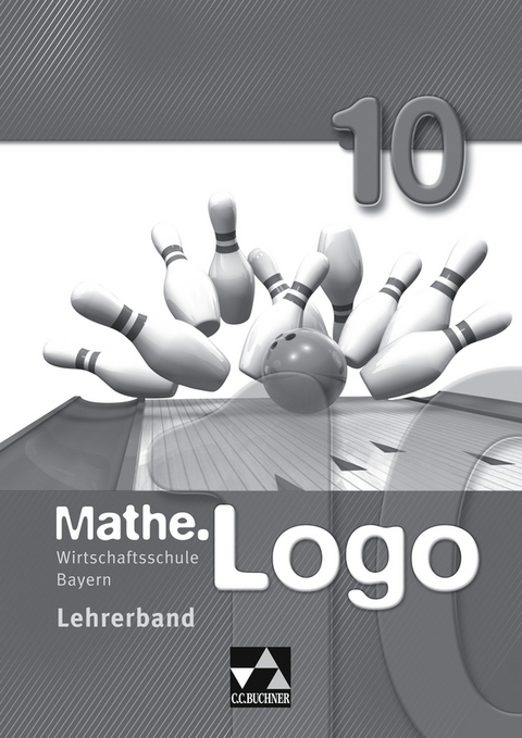 Mathe.Logo Wirtschaftsschule Bayern / Mathe.Logo Wirtschaftsschule LB 10 - Birgit Falge-Bechwar, Claudia Honold, Michael Kleine, Petra Kraft, Katharina Maul, Sabrina Mistlberger, Sandro Reinhardt, Ann-Kathrin Stankewitz