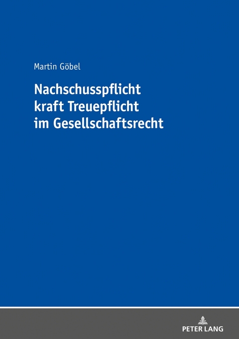 Nachschusspflicht kraft Treuepflicht im Gesellschaftsrecht - Martin G&ouml;bel