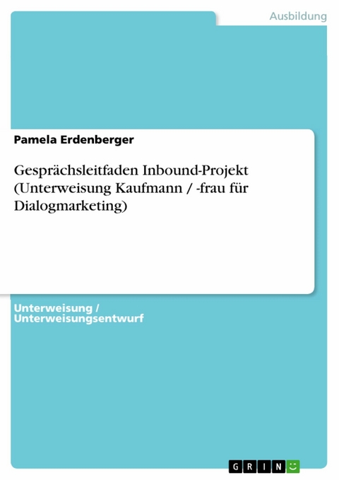 Gespr&auml;chsleitfaden Inbound-Projekt (Unterweisung Kaufmann / -frau f&uuml;r Dialogmarketing) - Pamela Erdenberger