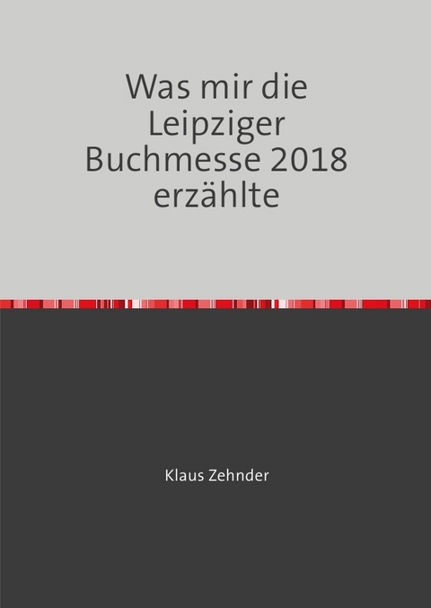 Was mir die Leipziger Buchmesse 2018 erz&auml;hlte - Klaus Zehnder