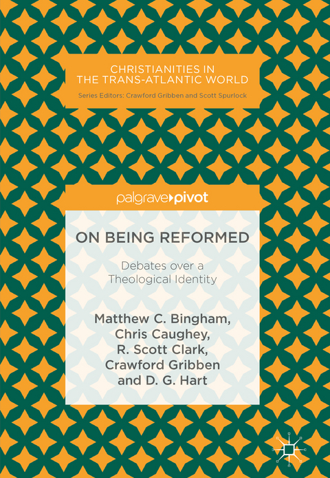On Being Reformed - Matthew C. Bingham, Chris Caughey, R. Scott Clark, Crawford Gribben, D. G. Hart