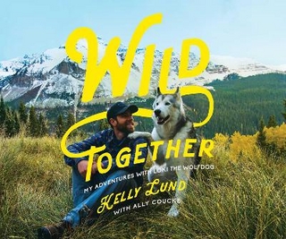 Wild Together - My Adventures with Loki the Wolfdog