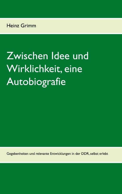 Zwischen Idee und Wirklichkeit, eine Autobiografie - Heinz Grimm