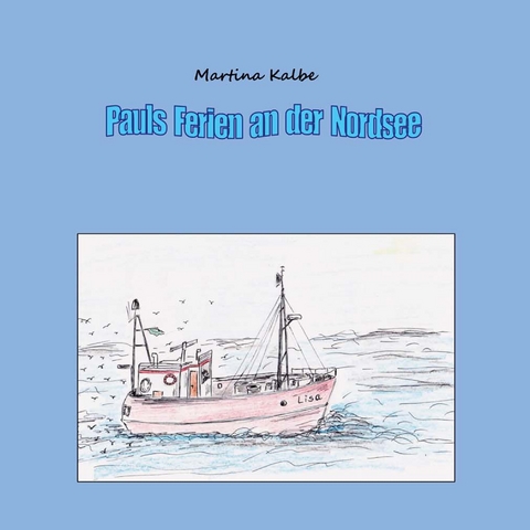 Pauls Ferien an der Nordsee - Martina Kalbe