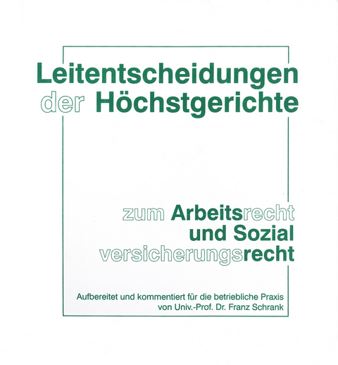Leitentscheidungen der H&ouml;chstgerichte zum Arbeitsrecht und Sozialversicherungsrecht - Franz Schrank
