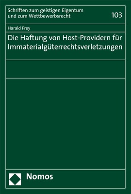 Die Haftung von Host-Providern f&uuml;r Immaterialg&uuml;terrechtsverletzungen - Harald Frey