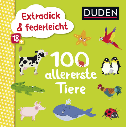 Duden 18+: Extradick & federleicht: 100 allererste Tiere