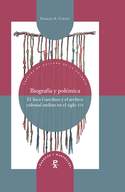 Biograf&iacute;a y pol&eacute;mica : el Inca Garcilaso y el archivo colonial andino en el siglo XIX - Enrique E. Cortez