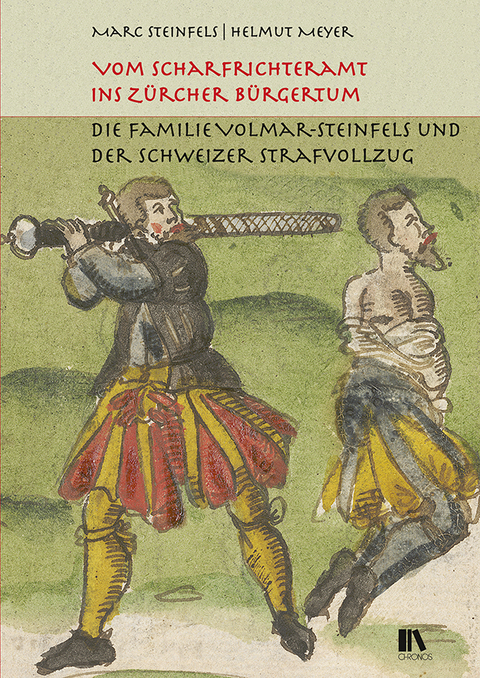 Vom Scharfrichteramt ins Z&uuml;rcher B&uuml;rgertum - Marc Steinfels, Helmut Meyer