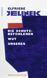 Die Schutzbefohlenen. Wut. Unseres - Elfriede Jelinek