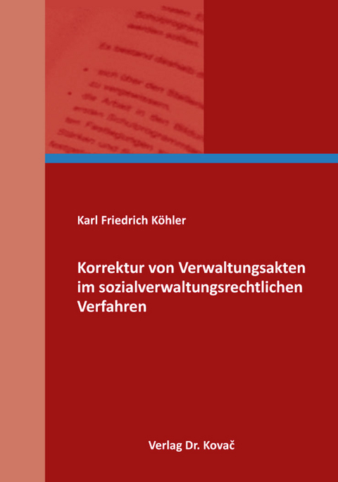 Korrektur von Verwaltungsakten im sozialverwaltungsrechtlichen Verfahren - Karl Friedrich K&ouml;hler