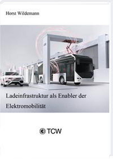 Ladeinfrastruktur als Enabler der Elektromobilit&auml;t - Horst Wildemann