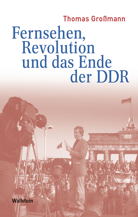 Fernsehen, Revolution und das Ende der DDR -  Thomas Gro&szlig;mann