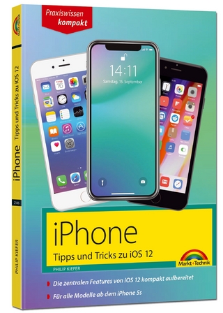 iPhone Tipps und Tricks zu iOS 12 - zu allen aktuellen iPhone XR, XS, XS Max und Modellen 8, 8 Plus und X, ab iPhone 5S, iPhone 6, iPhone 7 - komplett in Farbe