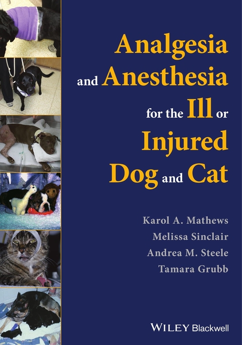 Analgesia and Anesthesia for the Ill or Injured Dog and Cat - Karol Mathews, Melissa Sinclair, Andrea M. Steele, Tamara Grubb