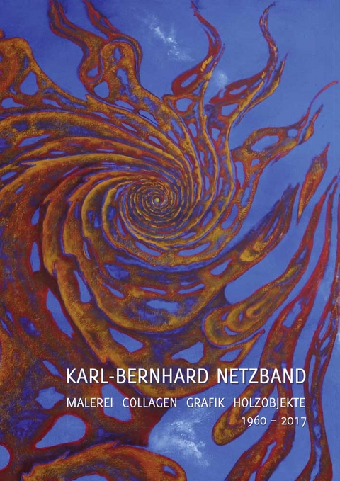 Karl-Bernhard Netzband. Malerei &ndash; Collagen &ndash; Grafik &ndash; Holzobjekte 1960&ndash;2017 - 