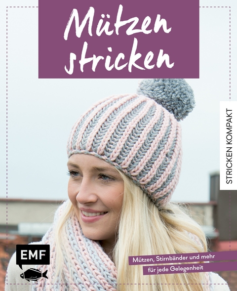 Stricken kompakt &ndash; M&uuml;tzen stricken - Deborah Kliebhan, Dagmar Lingg, Susanne M&uuml;ller, Wenke M&uuml;ller, Marisa N&ouml;ldeke, Helgrid van Impelen, Gabriela Widmer-Hanke, Felix Rohland