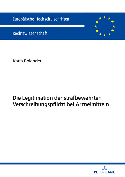 Die Legitimation der strafbewehrten Verschreibungspflicht bei Arzneimitteln - Katja Bolender