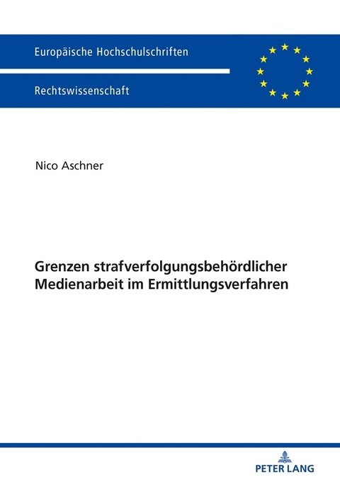 Grenzen strafverfolgungsbeh&ouml;rdlicher Medienarbeit im Ermittlungsverfahren - Nico Aschner