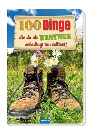 100 Dinge, die du als Rentner unbedingt tun solltest!