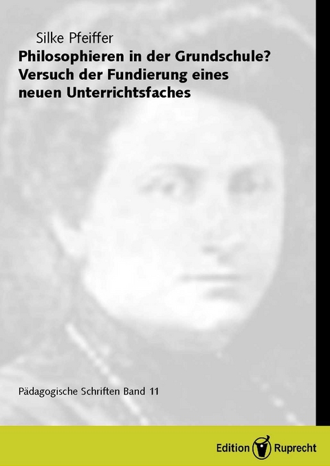 Philosophieren in der Grundschule? Versuch der Fundierung eines neuen Unterrichtsfaches -  Silke Pfeiffer