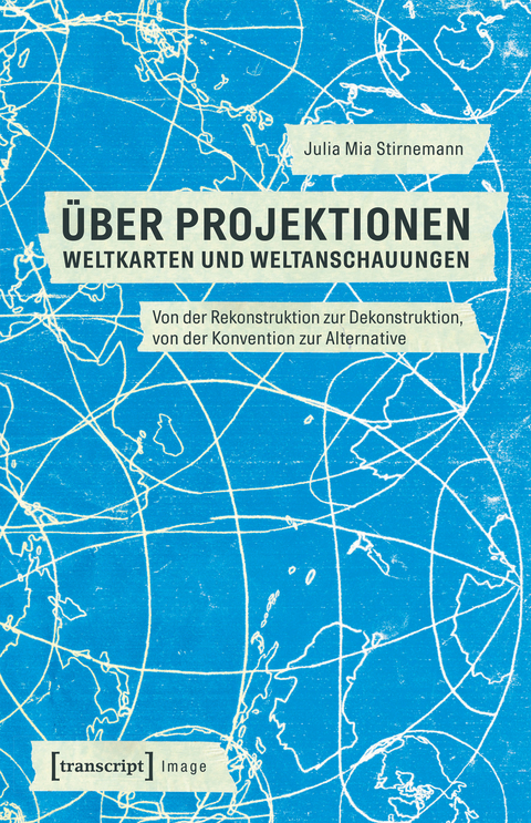 &Uuml;ber Projektionen: Weltkarten und Weltanschauungen - Julia Mia Stirnemann