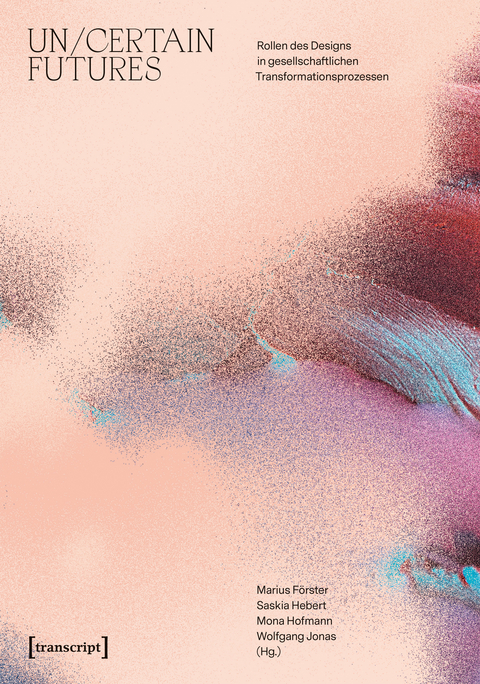 Un/Certain Futures &ndash; Rollen des Designs in gesellschaftlichen Transformationsprozessen - 