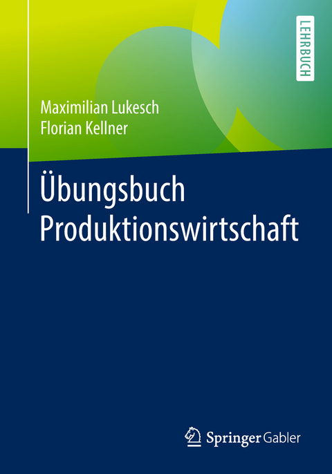 &Uuml;bungsbuch Produktionswirtschaft - Maximilian Lukesch, Florian Kellner