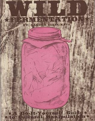 Wild Fermentation -  Sandor Ellix Katz