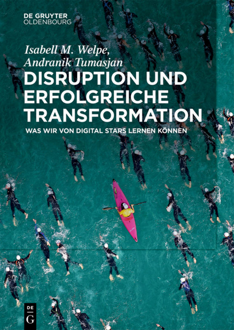 Disruption und erfolgreiche Transformation - Isabell M. Welpe, Andranik Tumasjan