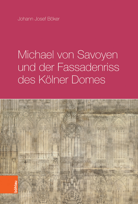 Michael von Savoyen und der Fassadenriss des K&ouml;lner Doms - Johann Josef B&ouml;ker
