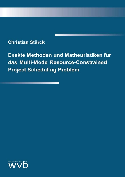 Exakte Methoden und Matheuristiken f&uuml;r das Multi-Mode Resource-Constrained Project Scheduling Problem - Christian St&uuml;rck