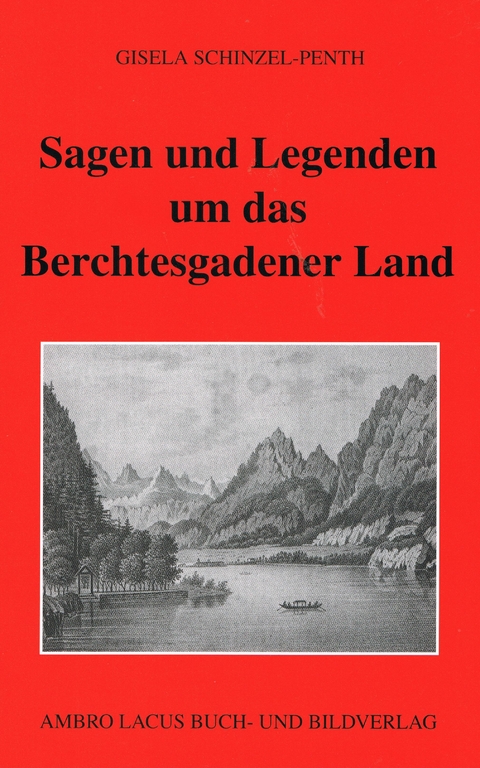 Sagen und Legenden um das Berchtesgadner Land - Gisela Schinzel-Penth
